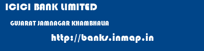 ICICI BANK LIMITED  GUJARAT JAMNAGAR KHAMBHALIA   banks information 